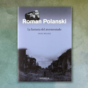 Roman Polanski. La fantasía del atormentado - Diego Moldes
